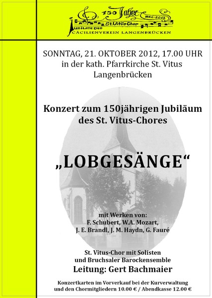 Sonntag, 21. Oktober 2012, 17 Uhr in der kath. Pfarrkirche St. Vitus Langenbrücken, Konzert zum 150-jährigen Jubliäum des St. Vitus-Chores Lobgesänge mit Werken von F. Schubert, W. A. Mozart, J. E. Brandl, J. M. Haydn, G. Fauré, St. Vitus-Chor mit Solisten und Bruchsaler Barockensemble, Leitung: Gert Bachmaier, Konzertkarten im Vorverkauf bei der Kurverwaltung und den Chormitgliedarn 10,00 € / Abendkasse 12,00 €